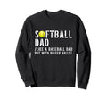 Softball Dad Like Baseball But Bigger Sweatshirt - Trendy Graphic Unisex - T-Shirt, Sweatshirt, Hoodie