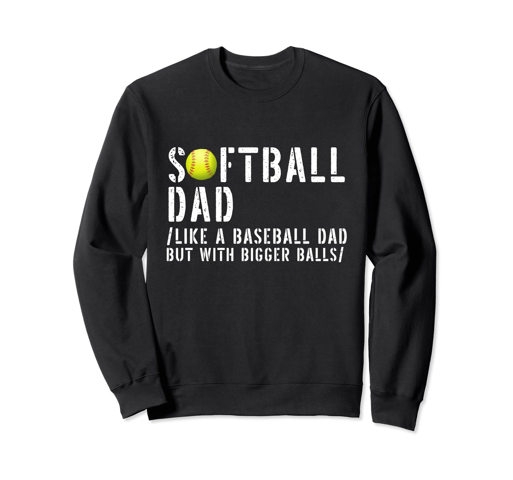 Softball Dad Like Baseball But Bigger Sweatshirt - Trendy Graphic Unisex - T-Shirt, Sweatshirt, Hoodie