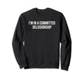 Im Committed Delusionship Funny Sweatshirt - Aesthetic Graphic for Adults - T-Shirt, Sweatshirt, Hoodie