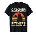 Catcher Because Pitchers Need Heroes Too T-Shirt - Graphic Print Unisex - T-Shirt, Sweatshirt, Hoodie