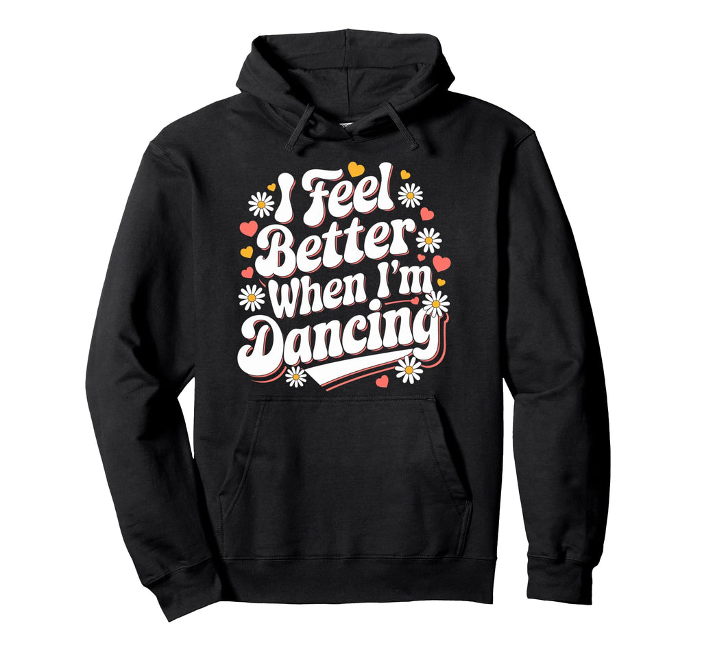 I Feel Better When Im Dancing Groovy Hoodie - Custom Art Print for Adults - T-Shirt, Sweatshirt, Hoodie