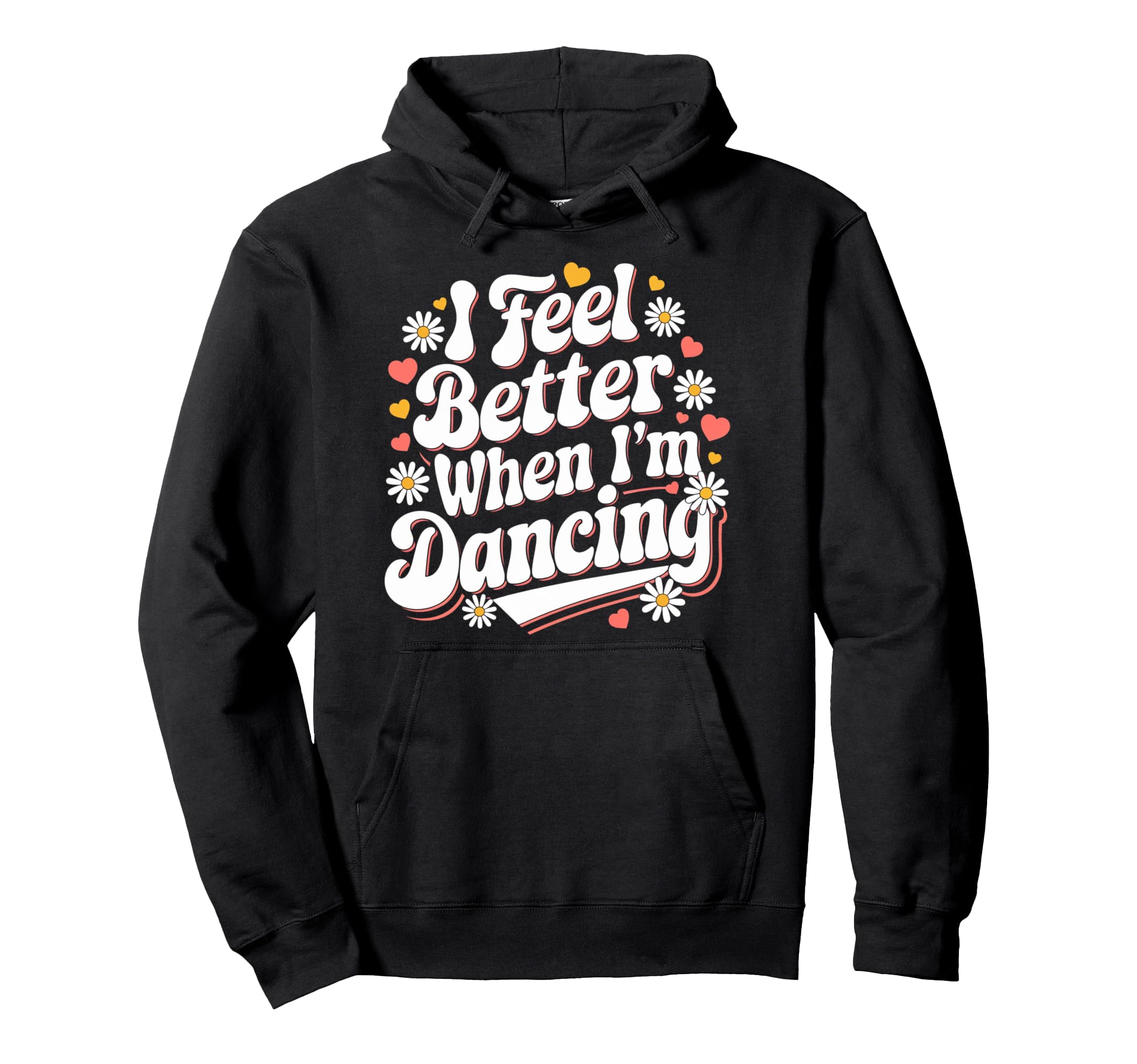 I Feel Better When Im Dancing Groovy Hoodie - Custom Art Print for Adults - T-Shirt, Sweatshirt, Hoodie