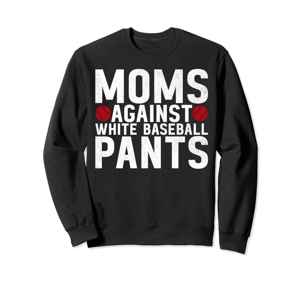 Moms Against White Baseball Pants Mama Sweatshirt - Novelty Apparel Unisex - T-Shirt, Sweatshirt, Hoodie