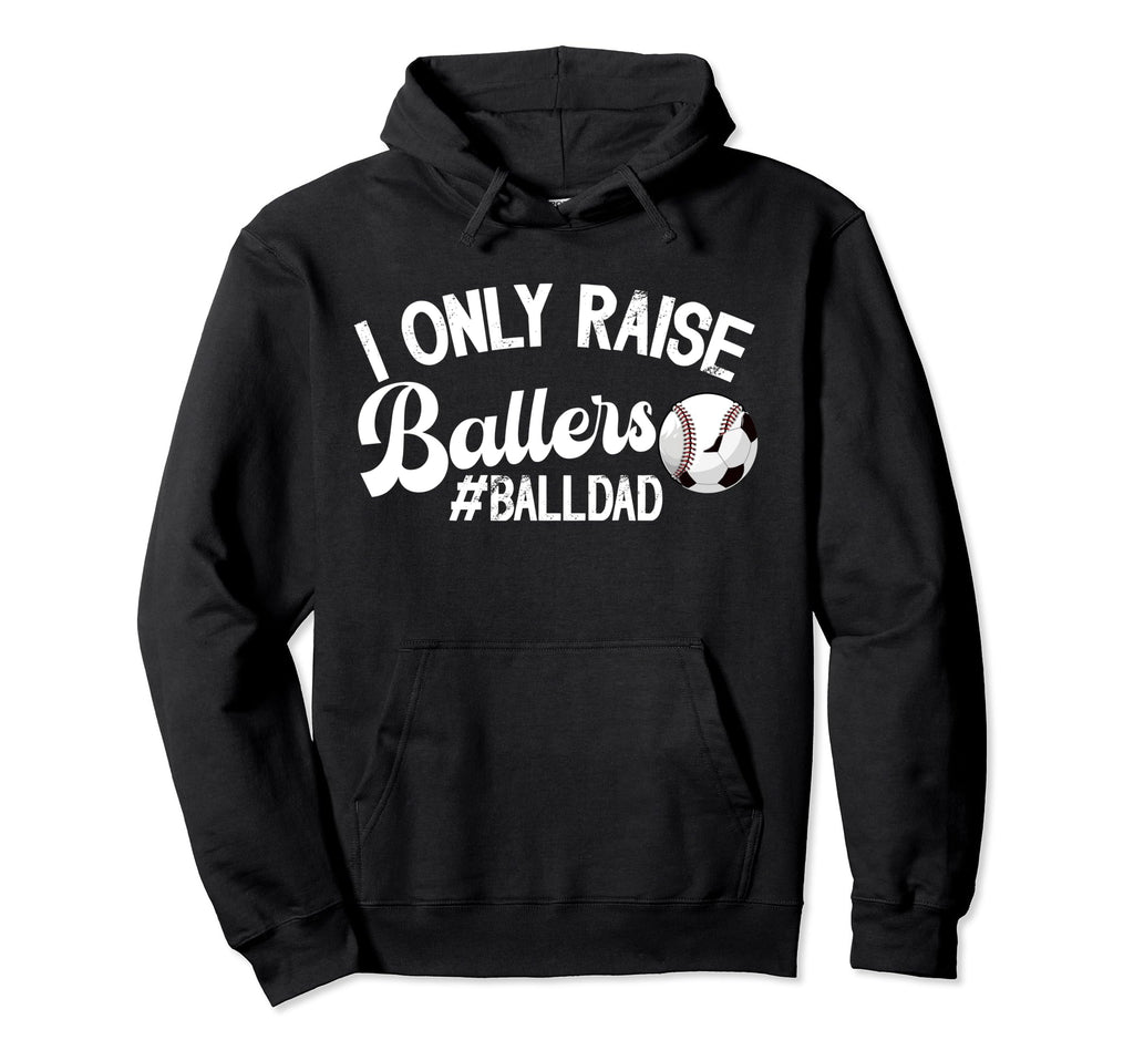 I Only Raise Ballers Ball Dad Soccer Hoodie - Novelty Apparel Men Women - T-Shirt, Sweatshirt, Hoodie