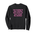 Not Trying To Slut Shame Could Be Sweatshirt - Streetwear Style Unisex - T-Shirt, Sweatshirt, Hoodie