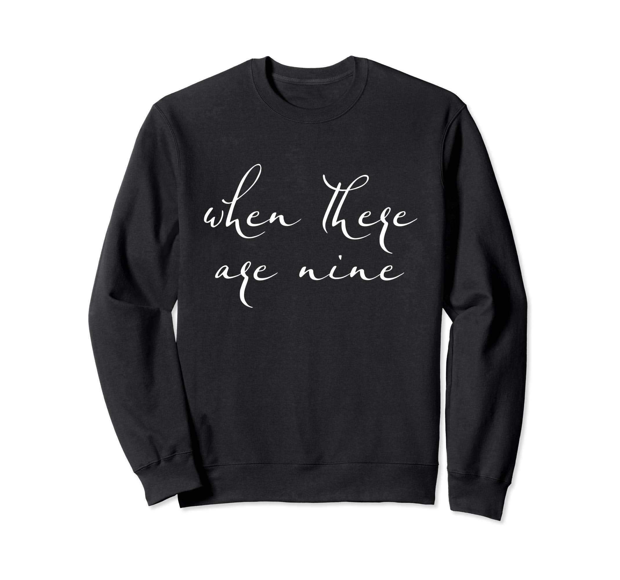 When There Are Nine Cursive Social Sweatshirt - Unique Graphic for Adults - T-Shirt, Sweatshirt, Hoodie