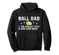 Ball Dad Coolest Title Softball Baseball Hoodie - Graphic Print for Adults - T-Shirt, Sweatshirt, Hoodie