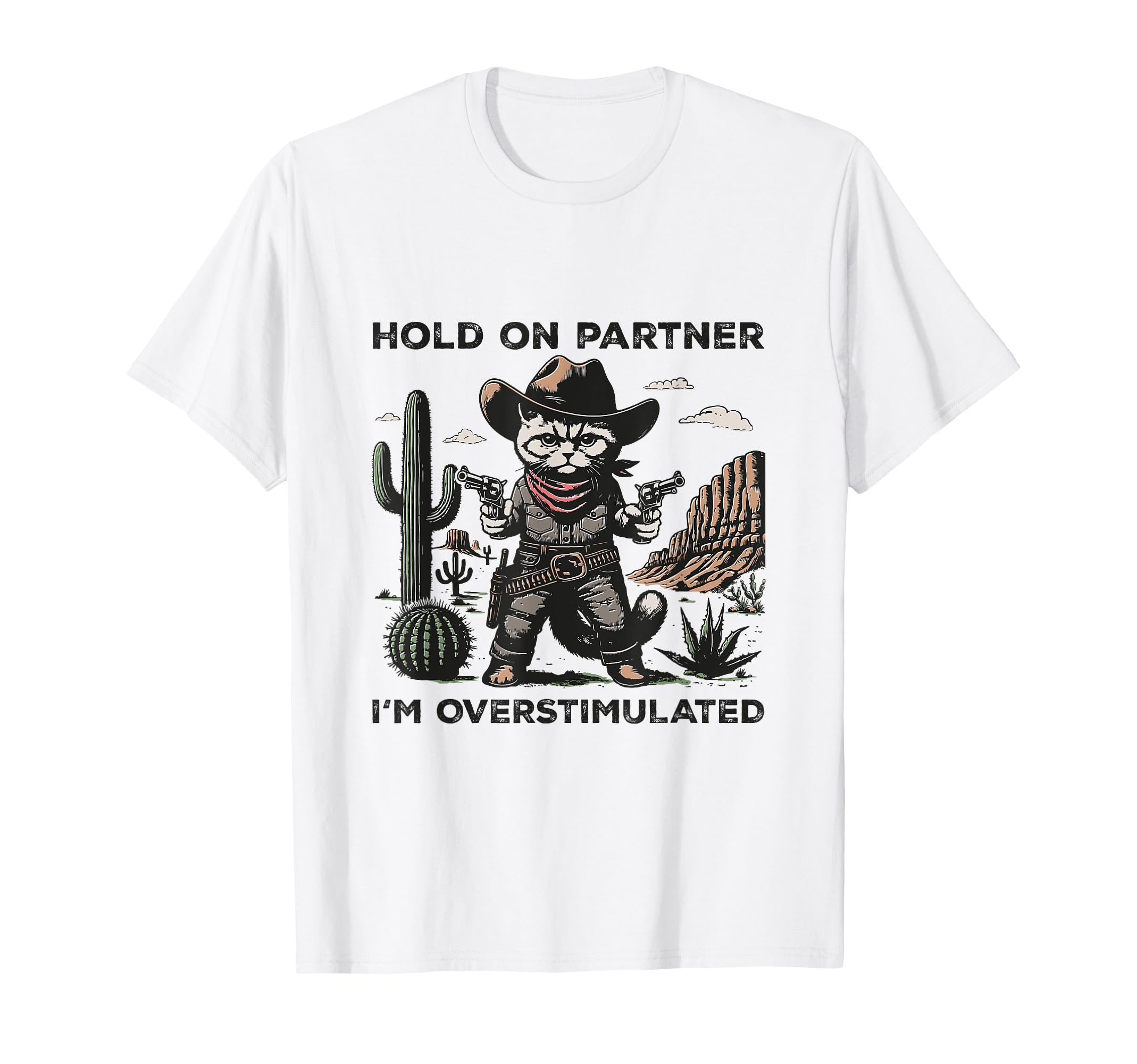 Hold Partner Im Overstimulated Desert T-Shirt - Streetwear Style Men Women - T-Shirt, Sweatshirt, Hoodie