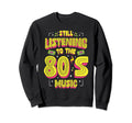 Still Listening To 80S Music Sweatshirt - Minimalist Print Men Women - T-Shirt, Sweatshirt, Hoodie
