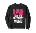 Baseball Players Prettiest Moms Sports Sweatshirt - Novelty Apparel Unisex - T-Shirt, Sweatshirt, Hoodie