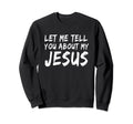 Let Me Tell You About My Jesus Sweatshirt - Minimalist Print Unisex - T-Shirt, Sweatshirt, Hoodie