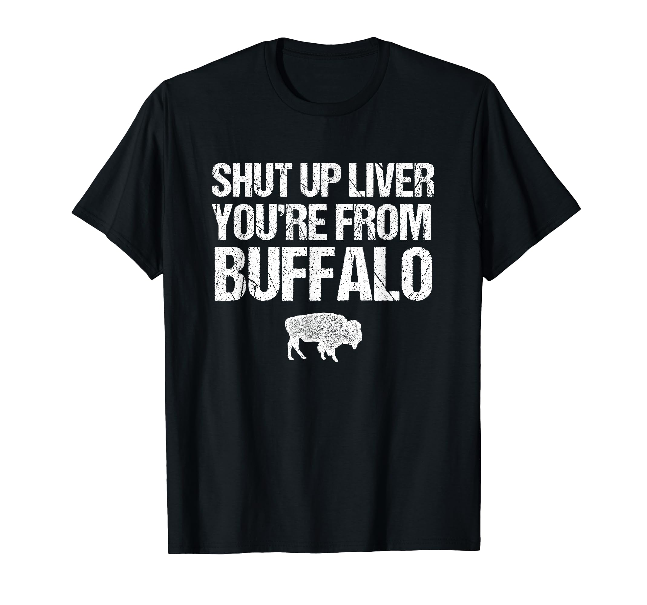 Shut Up Liver Youre From Buffalo T-Shirt - Streetwear Style Unisex - T-Shirt, Sweatshirt, Hoodie