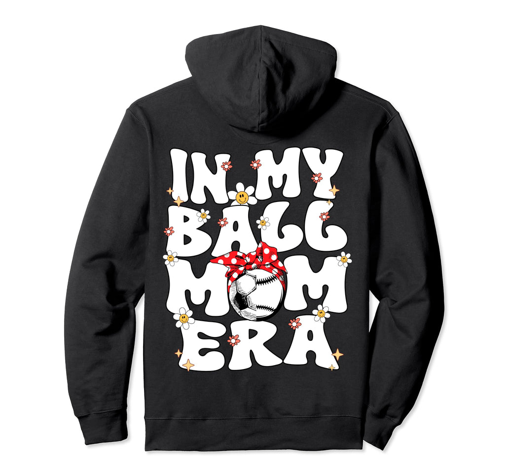My Ball Mom Era Baseball Soccer Mom Hoodie - Novelty Apparel Men Women - T-Shirt, Sweatshirt, Hoodie