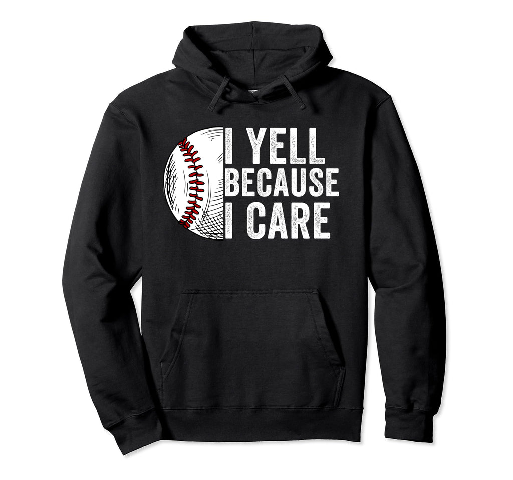 I Yell Because I Care Baseball Dad Mom Hoodie - Custom Art Print for Adults - T-Shirt, Sweatshirt, Hoodie