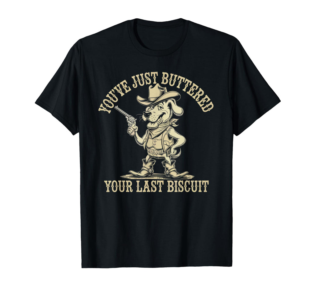 Youve Just Buttered Your Last T-Shirt - Fun Novelty Design for Adults - T-Shirt, Sweatshirt, Hoodie