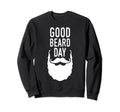 Good Beard Day Funny Beard Funny Sweatshirt - Unique Graphic for Adults - T-Shirt, Sweatshirt, Hoodie
