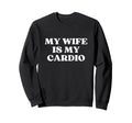 My Wife Is My Cardio Y2K Aesthetic Sweatshirt - Fun Novelty Design Unisex - T-Shirt, Sweatshirt, Hoodie