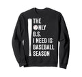 Only Bs I Need Is Baseball Season Funny Sweatshirt - Graphic Print Unisex - T-Shirt, Sweatshirt, Hoodie