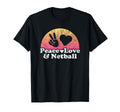 Peace Love And Netball T-Shirt - Fun Novelty Design Unisex - T-Shirt, Sweatshirt, Hoodie