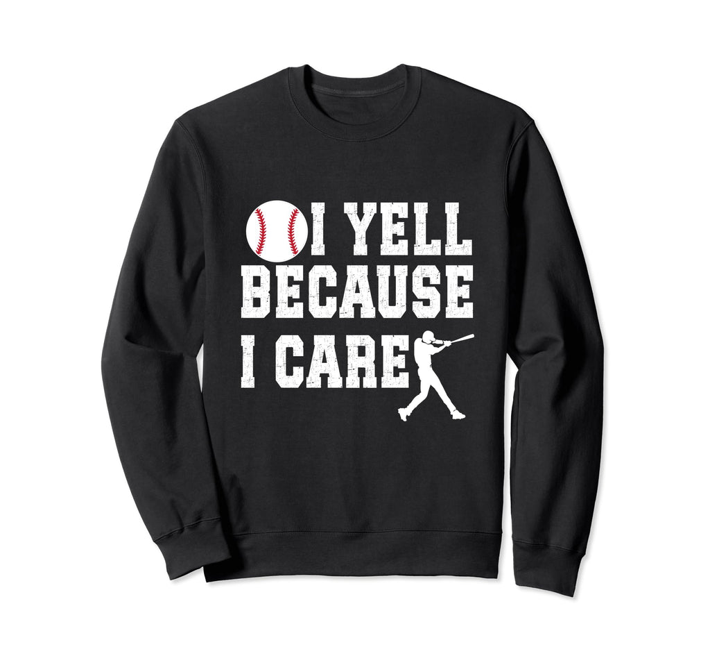 Funny Baseball Fan I Yell Because I Sweatshirt - Graphic Print Men Women - T-Shirt, Sweatshirt, Hoodie