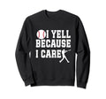 Funny Baseball Fan I Yell Because I Sweatshirt - Graphic Print Men Women - T-Shirt, Sweatshirt, Hoodie