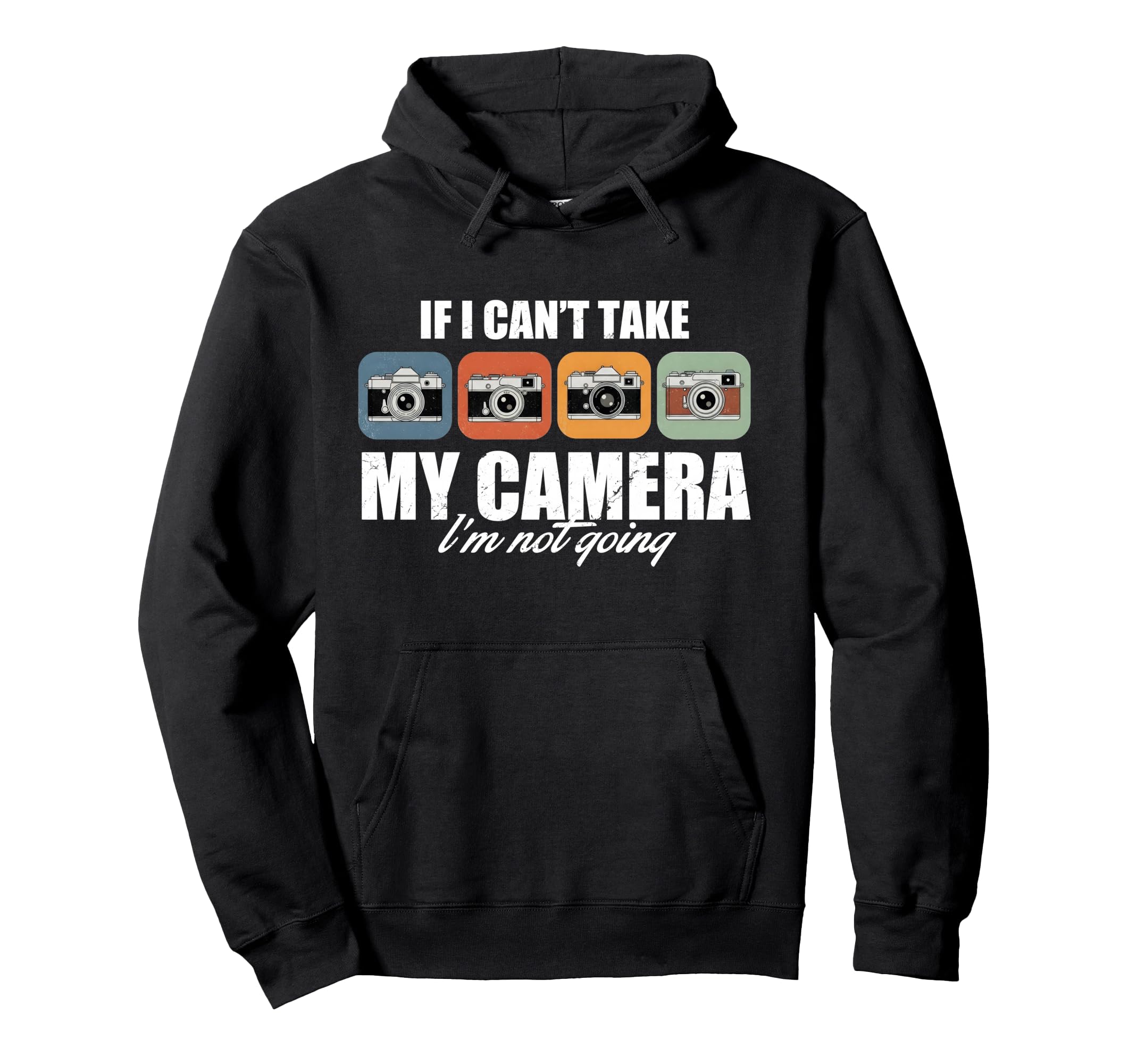 If I Cant Take My Camera Im Not Going Hoodie - Custom Art Print Men Women - T-Shirt, Sweatshirt, Hoodie