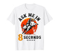 Ask Me 8 Seconds Rodeo Bull Riding T-Shirt - Custom Art Print for Adults - T-Shirt, Sweatshirt, Hoodie