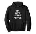 My Wife Stabs People Funny Wife Hoodie - Graphic Print Men Women - T-Shirt, Sweatshirt, Hoodie
