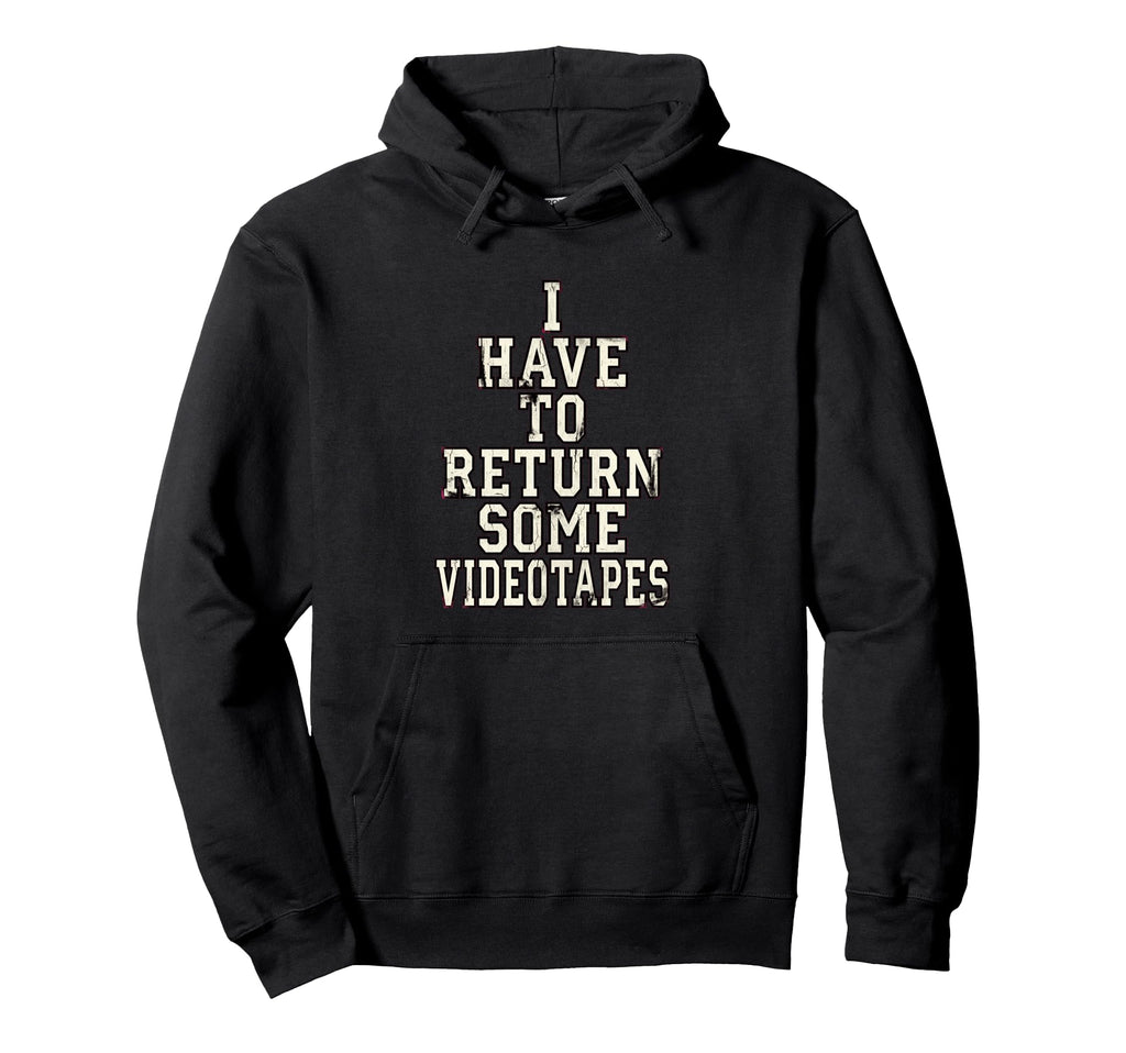 I Have To Return Some Videotapes Hoodie - Custom Art Print Men Women - T-Shirt, Sweatshirt, Hoodie
