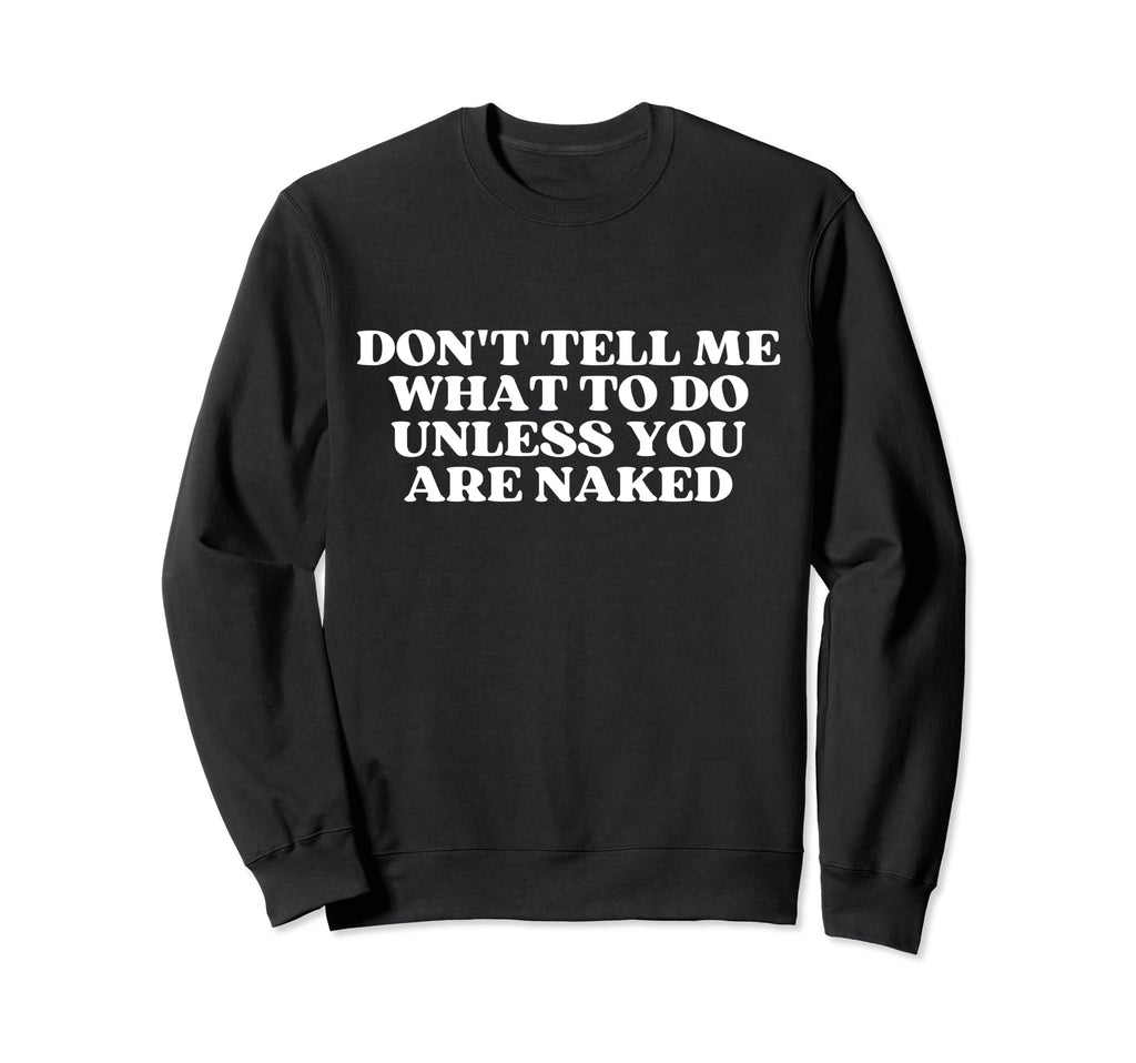 Dont Tell Me What To Do Unless You Sweatshirt - Trendy Graphic for Adults - T-Shirt, Sweatshirt, Hoodie