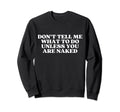 Dont Tell Me What To Do Unless You Sweatshirt - Trendy Graphic for Adults - T-Shirt, Sweatshirt, Hoodie
