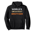 Funny Gift Worlds Okayest Brother Hoodie - Casual Everyday Wear Unisex - T-Shirt, Sweatshirt, Hoodie