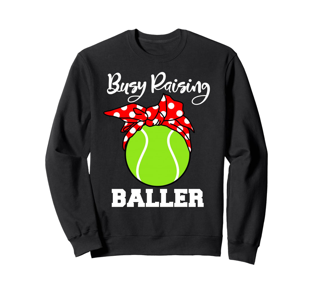 Busy Raising Baller Funny Tennis Mom Sweatshirt - Unique Graphic Men Women - T-Shirt, Sweatshirt, Hoodie