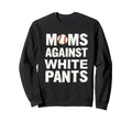 Moms Against White Pants Baseball Sweatshirt - Trendy Graphic Unisex - T-Shirt, Sweatshirt, Hoodie