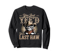 You Just Yeed Your Last Haw Funny Sweatshirt - Graphic Print for Adults - T-Shirt, Sweatshirt, Hoodie