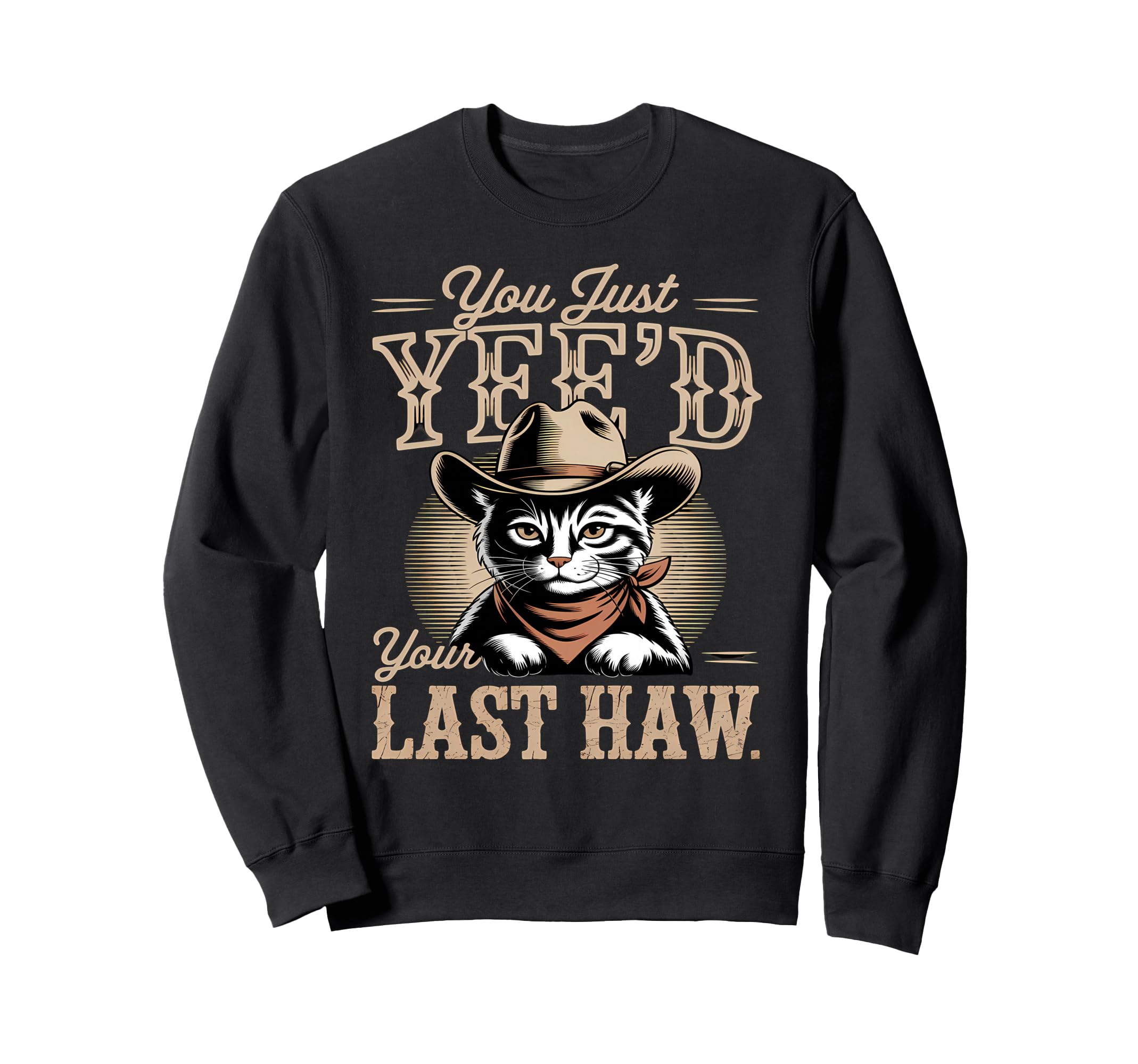 You Just Yeed Your Last Haw Funny Sweatshirt - Graphic Print for Adults - T-Shirt, Sweatshirt, Hoodie