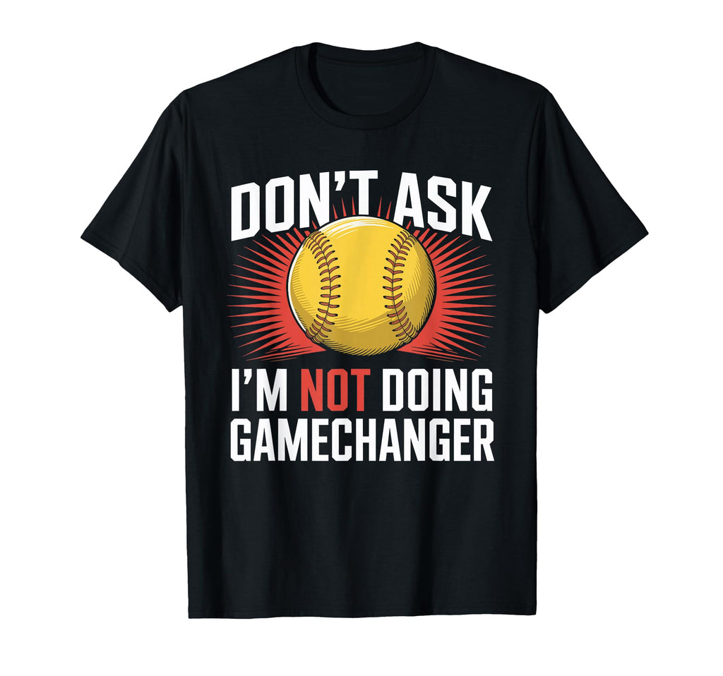 Dont Ask Im Not Doing Gamechanger T-Shirt - Fun Novelty Design for Adults - T-Shirt, Sweatshirt, Hoodie