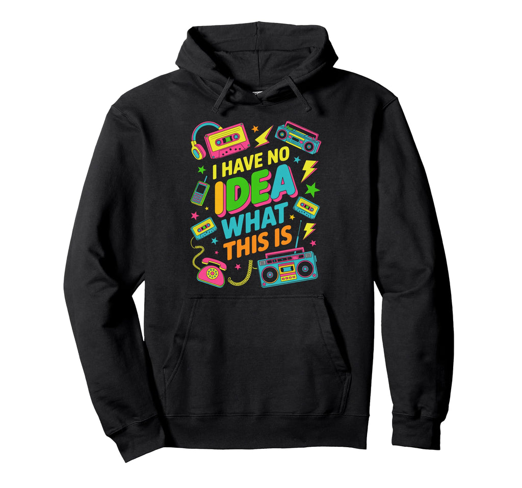 I Have No What This Is 80S Hoodie - Trendy Graphic Unisex - T-Shirt, Sweatshirt, Hoodie