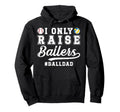 I Only Raise Ballers Ball Dad Hoodie - Casual Everyday Wear for Adults - T-Shirt, Sweatshirt, Hoodie