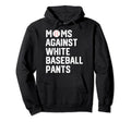 Moms Against White Baseball Pants Hoodie - Trendy Graphic Unisex - T-Shirt, Sweatshirt, Hoodie