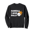 Baseball Takes Balls Baseball Player Sweatshirt - Graphic Print Unisex - T-Shirt, Sweatshirt, Hoodie