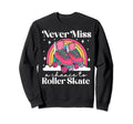 Roller Skating Skate 1970S Never Miss Sweatshirt - Novelty Apparel Unisex - T-Shirt, Sweatshirt, Hoodie
