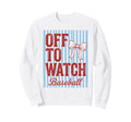 Off To Watch Baseball Funny Sweatshirt - Casual Everyday Wear Men Women - T-Shirt, Sweatshirt, Hoodie