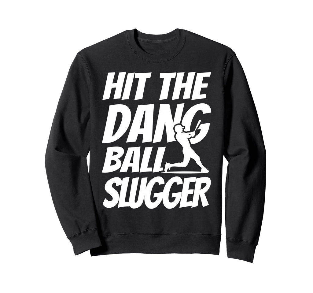 Hit Dang Ball Slugger Sarcastic Sweatshirt - Unique Graphic Men Women - T-Shirt, Sweatshirt, Hoodie