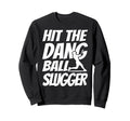 Hit Dang Ball Slugger Sarcastic Sweatshirt - Unique Graphic Men Women - T-Shirt, Sweatshirt, Hoodie