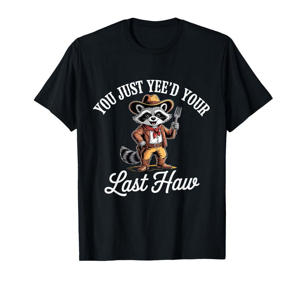 You Just Yeed Your Last Haw Funny Cowboy T-Shirt - Trendy Graphic Unisex - T-Shirt, Sweatshirt, Hoodie