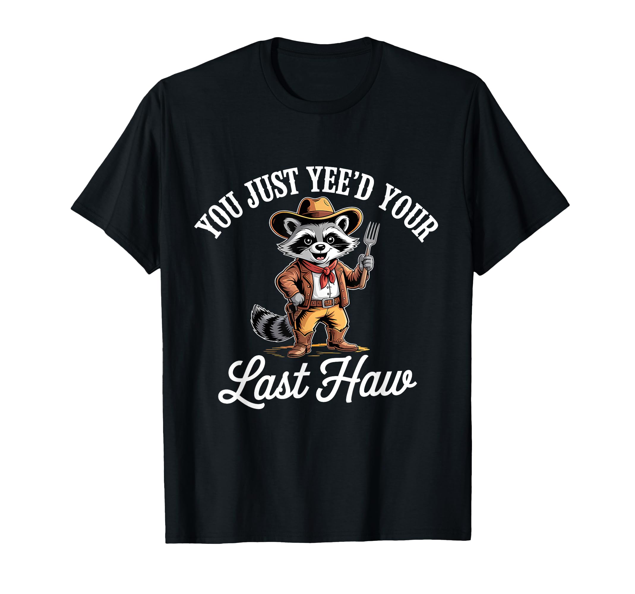 You Just Yeed Your Last Haw Funny Cowboy T-Shirt - Trendy Graphic Unisex - T-Shirt, Sweatshirt, Hoodie