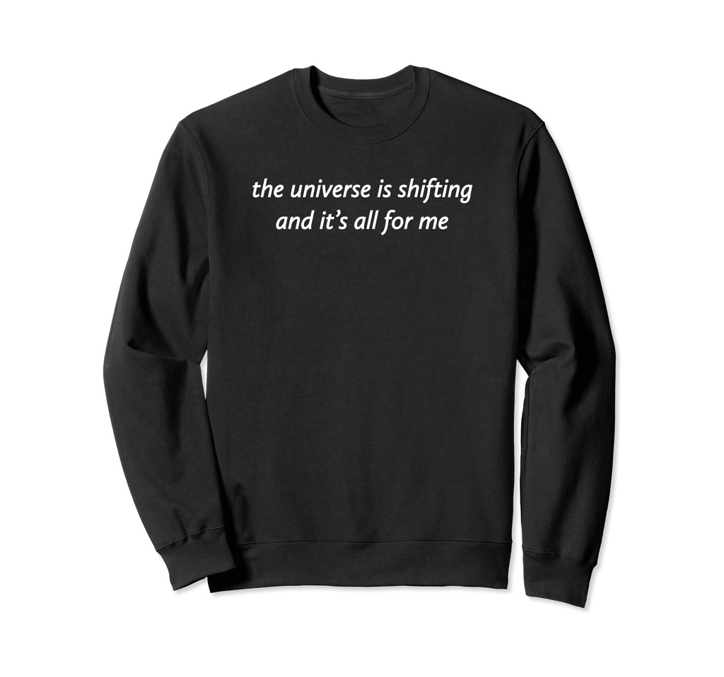Universe Is Shifting And Its All Me Sweatshirt - Fun Novelty Design Unisex - T-Shirt, Sweatshirt, Hoodie
