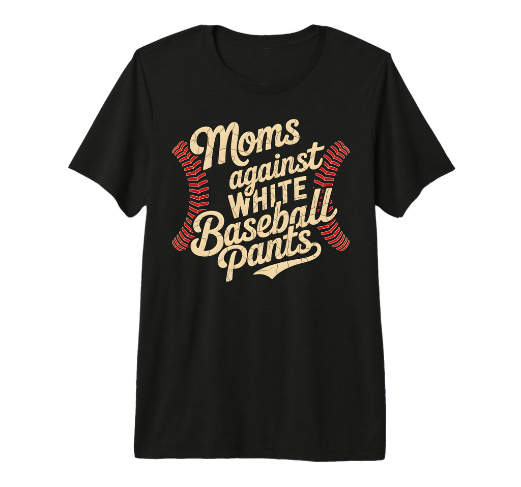 Moms Against White Baseball Pants Funny T-Shirt - Trendy Graphic Unisex - T-Shirt, Sweatshirt, Hoodie