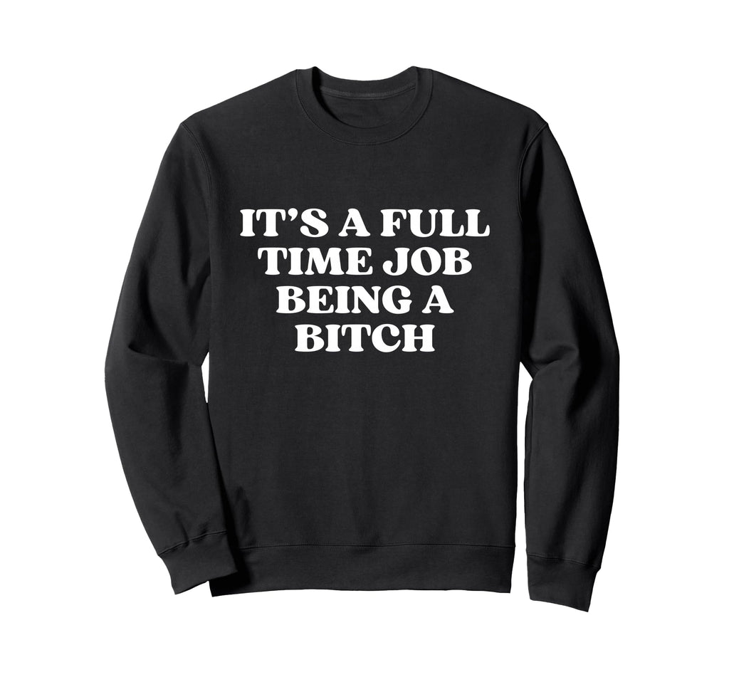 Its Full Time Job Being Bitch Y2K Sweatshirt - Trendy Graphic Unisex - T-Shirt, Sweatshirt, Hoodie